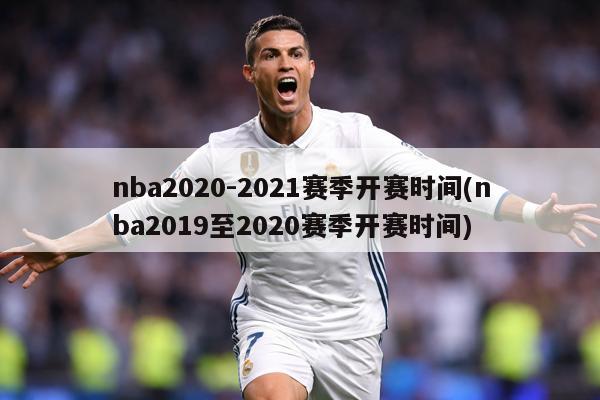 nba2020-2021赛季开赛时间(nba2019至2020赛季开赛时间)