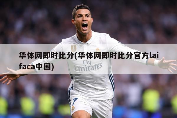 华体网即时比分(华体网即时比分官方laifaca中国)