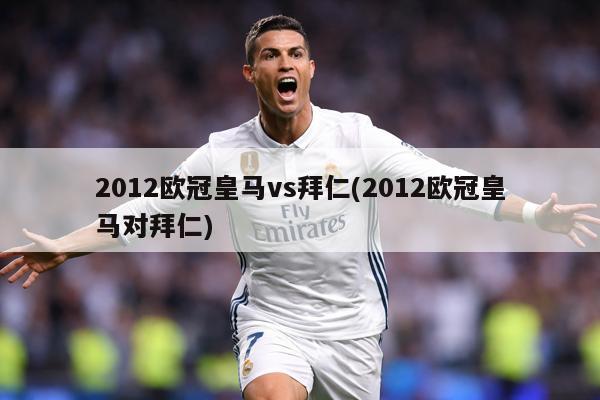 2012欧冠皇马vs拜仁(2012欧冠皇马对拜仁)
